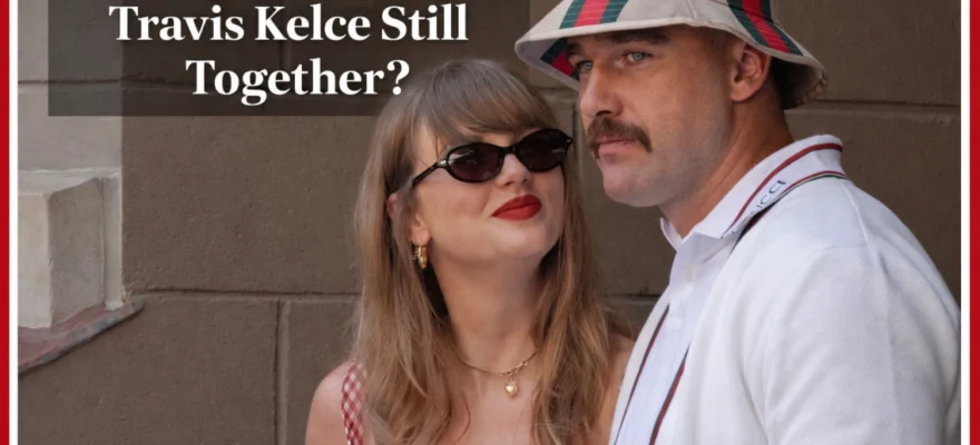 Are Taylor Swift and Travis Kelce Still Together?