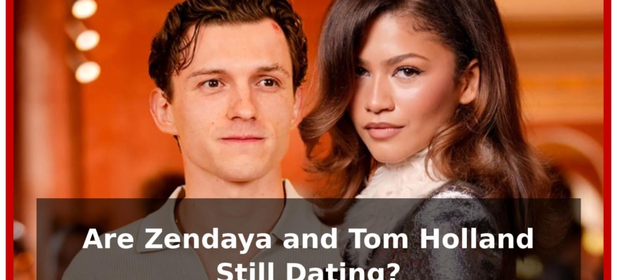 Are Zendaya and Tom Holland Still Dating?